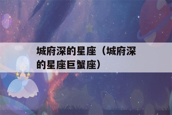 城府深的星座（城府深的星座巨蟹座）-第1张图片-星座花