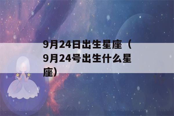 9月24日出生星座（9月24号出生什么星座）-第1张图片-星座花