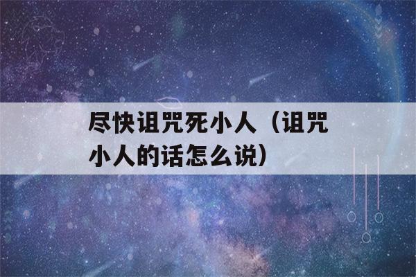 尽快诅咒死小人（诅咒小人的话怎么说）-第1张图片-星座花