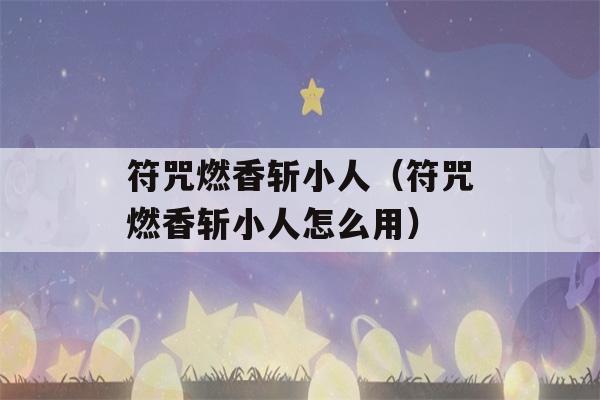 符咒燃香斩小人（符咒燃香斩小人怎么用）-第1张图片-星座花