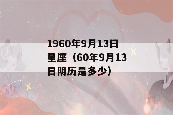 1960年9月13日星座（60年9月13日阴历是多少）-第1张图片-星座花