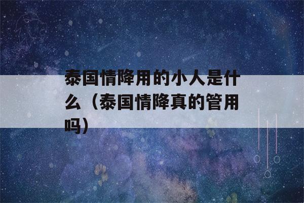 泰国情降用的小人是什么（泰国情降真的管用吗）-第1张图片-星座花