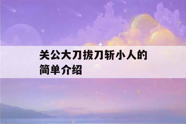 关公大刀拔刀斩小人的简单介绍-第1张图片-星座花