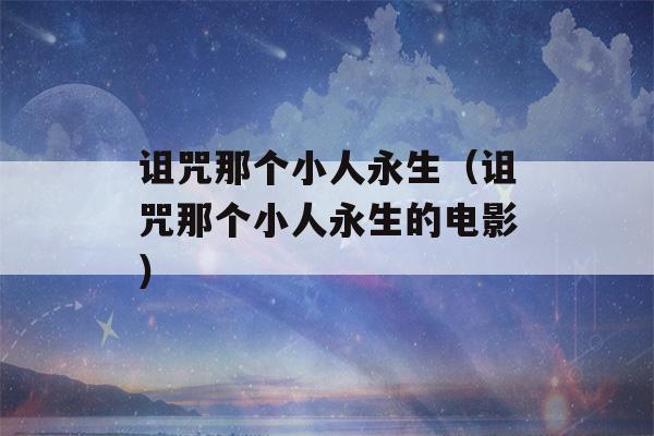 诅咒那个小人永生（诅咒那个小人永生的电影）-第1张图片-星座花