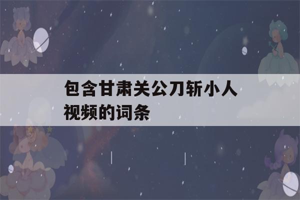 包含甘肃关公刀斩小人视频的词条-第1张图片-星座花