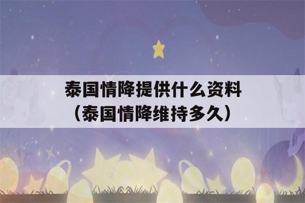 泰国情降提供什么资料（泰国情降维持多久）-第1张图片-星座花