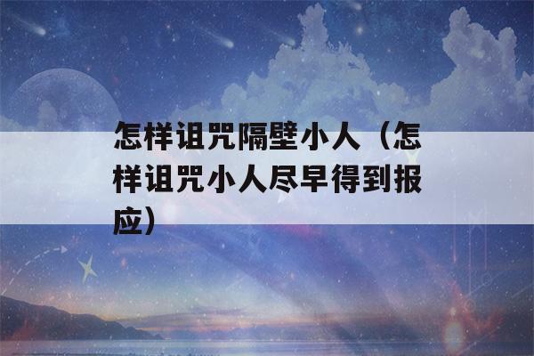 怎样诅咒隔壁小人（怎样诅咒小人尽早得到报应）-第1张图片-星座花