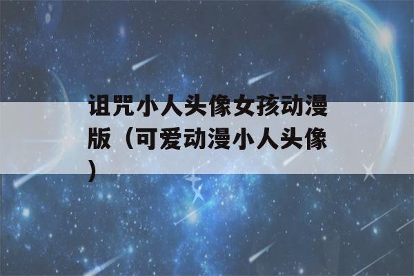 诅咒小人头像女孩动漫版（可爱动漫小人头像）-第1张图片-星座花