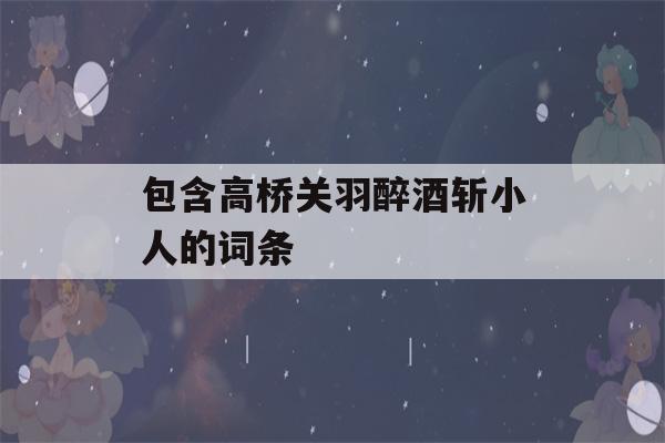 包含高桥关羽醉酒斩小人的词条-第1张图片-星座花