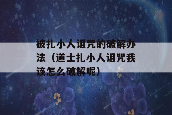 被扎小人诅咒的破解办法（道士扎小人诅咒我该怎么破解呢）-第1张图片-星座花