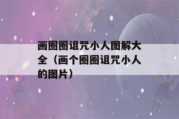 画圈圈诅咒小人图解大全（画个圈圈诅咒小人的图片）-第1张图片-星座花