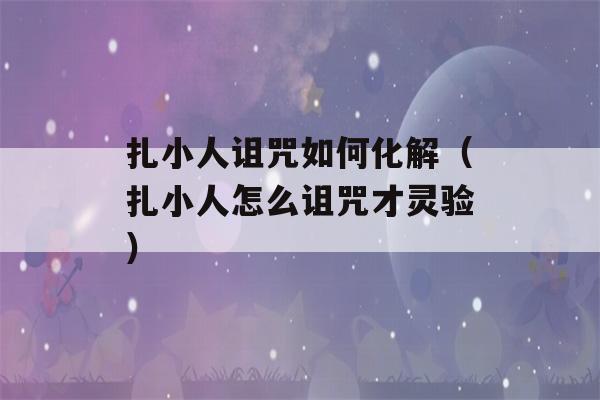 扎小人诅咒如何化解（扎小人怎么诅咒才灵验）-第1张图片-星座花