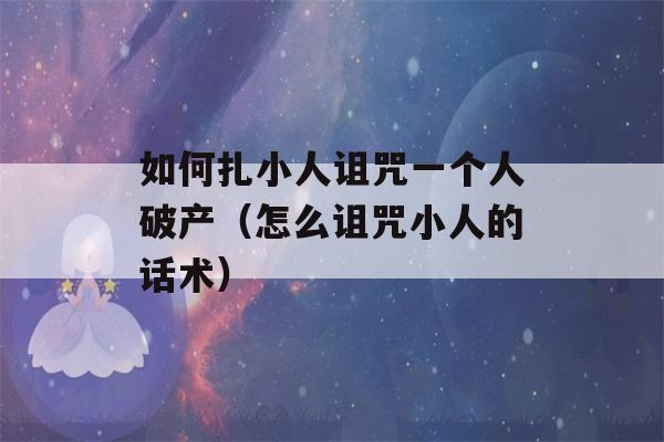 如何扎小人诅咒一个人破产（怎么诅咒小人的话术）-第1张图片-星座花