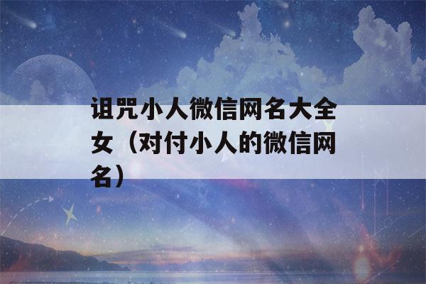 诅咒小人微信网名大全女（对付小人的微信网名）-第1张图片-星座花