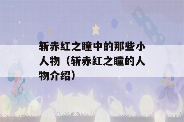 斩赤红之瞳中的那些小人物（斩赤红之瞳的人物介绍）-第1张图片-星座花