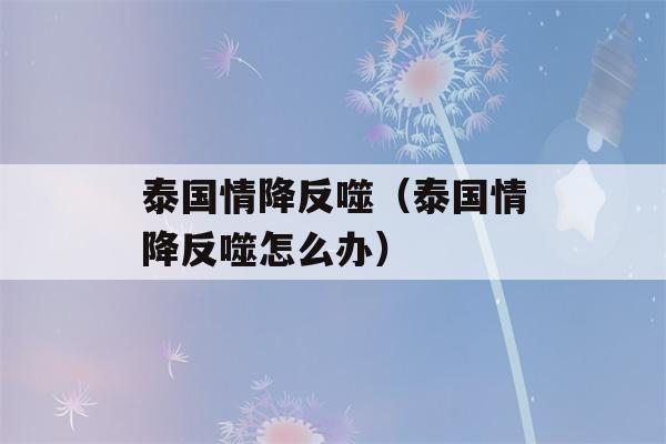 泰国情降反噬（泰国情降反噬怎么办）-第1张图片-星座花