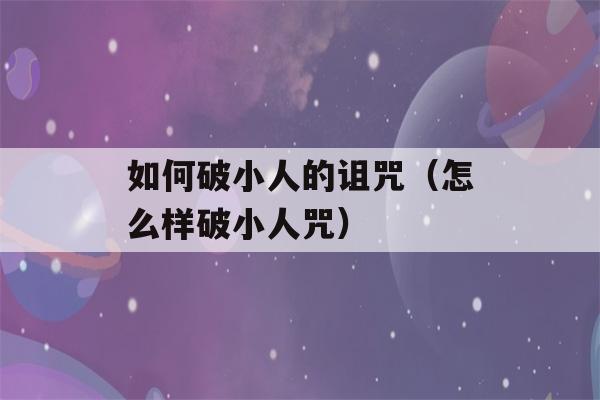 如何破小人的诅咒（怎么样破小人咒）-第1张图片-星座花