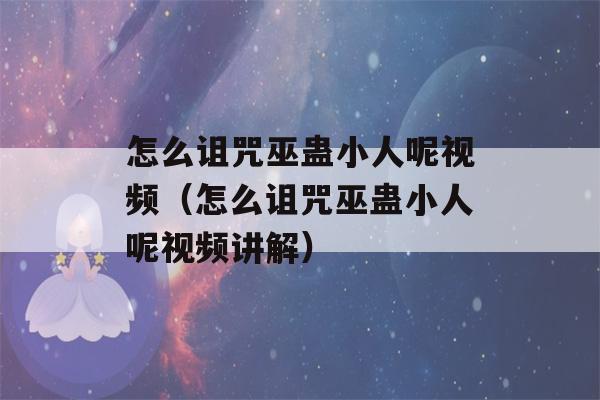 怎么诅咒巫蛊小人呢视频（怎么诅咒巫蛊小人呢视频讲解）-第1张图片-星座花