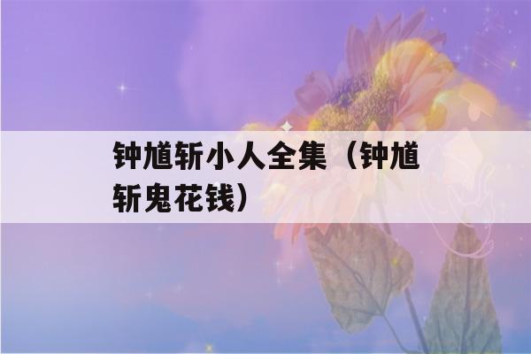 钟馗斩小人全集（钟馗斩鬼花钱）-第1张图片-星座花