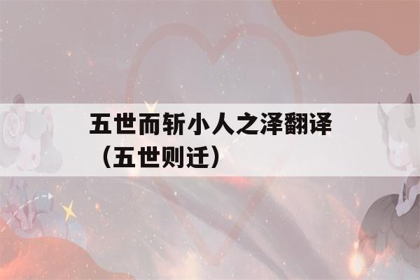 五世而斩小人之泽翻译（五世则迁）-第1张图片-星座花