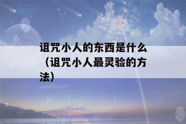 诅咒小人的东西是什么（诅咒小人最灵验的方法）-第1张图片-星座花