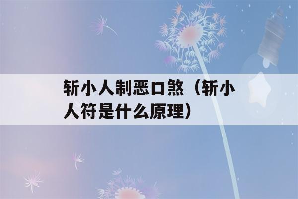 斩小人制恶口煞（斩小人符是什么原理）-第1张图片-星座花