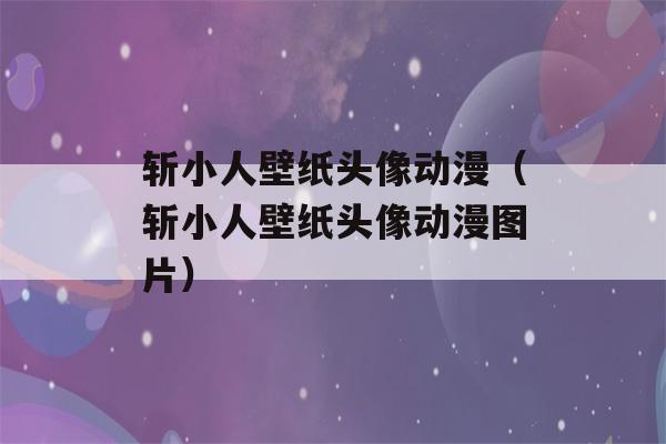 斩小人壁纸头像动漫（斩小人壁纸头像动漫图片）-第1张图片-星座花