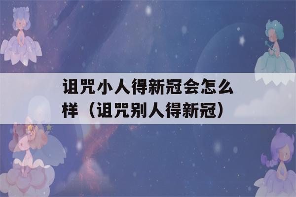 诅咒小人得新冠会怎么样（诅咒别人得新冠）-第1张图片-星座花