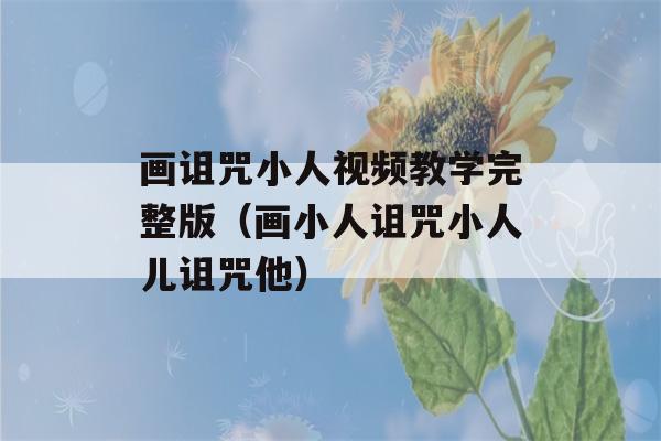 画诅咒小人视频教学完整版（画小人诅咒小人儿诅咒他）-第1张图片-星座花