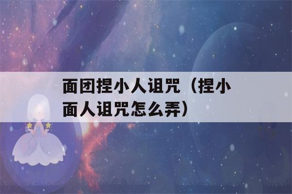 面团捏小人诅咒（捏小面人诅咒怎么弄）-第1张图片-星座花