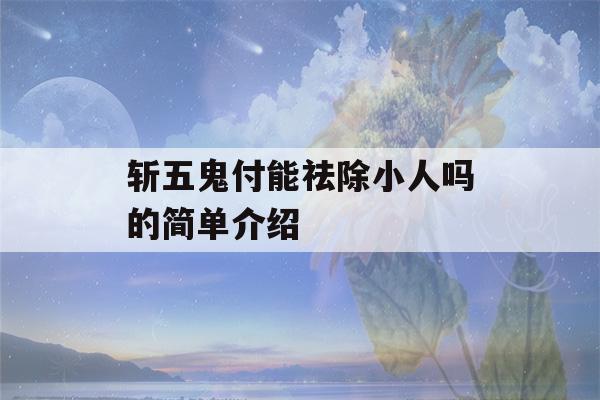 斩五鬼付能祛除小人吗的简单介绍-第1张图片-星座花