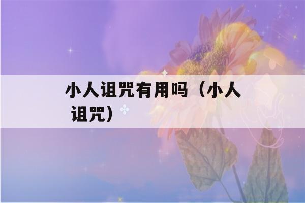 小人诅咒有用吗（小人 诅咒）-第1张图片-星座花