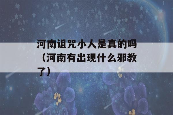 河南诅咒小人是真的吗（河南有出现什么邪教了）-第1张图片-星座花