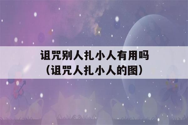 诅咒别人扎小人有用吗（诅咒人扎小人的图）-第1张图片-星座花