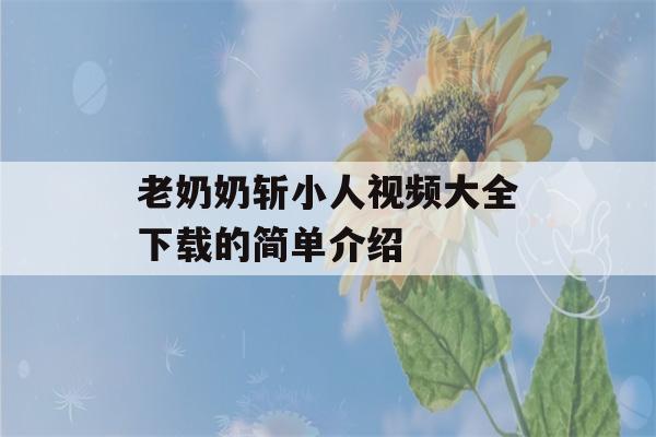 老奶奶斩小人视频大全下载的简单介绍-第1张图片-星座花