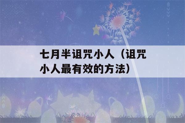 七月半诅咒小人（诅咒小人最有效的方法）-第1张图片-星座花