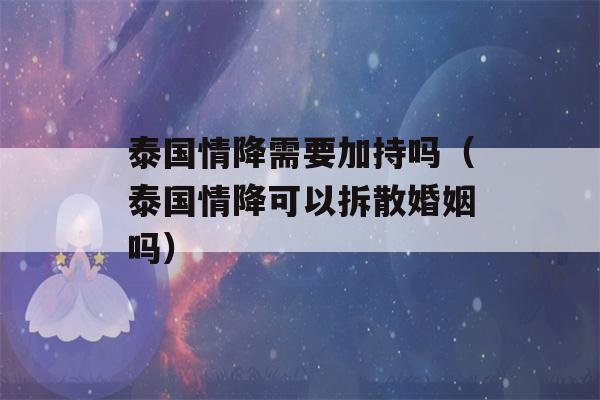 泰国情降需要加持吗（泰国情降可以拆散婚姻吗）-第1张图片-星座花