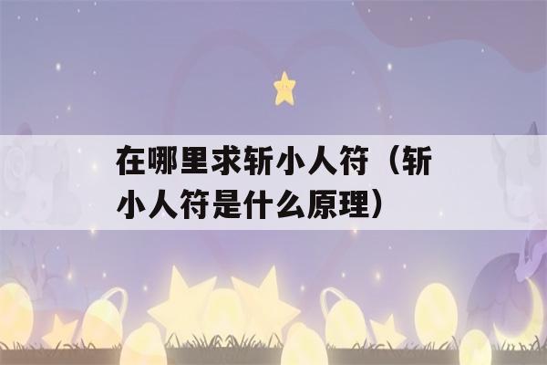 在哪里求斩小人符（斩小人符是什么原理）-第1张图片-星座花