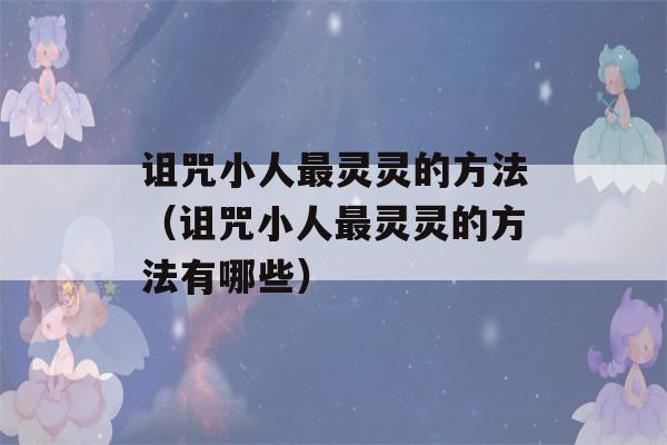 诅咒小人最灵灵的方法（诅咒小人最灵灵的方法有哪些）-第1张图片-星座花