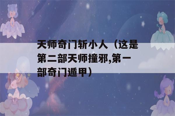 天师奇门斩小人（这是第二部天师撞邪,第一部奇门遁甲）-第1张图片-星座花