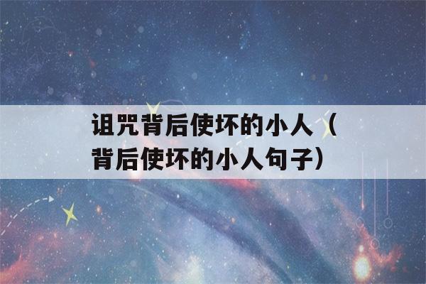 诅咒背后使坏的小人（背后使坏的小人句子）-第1张图片-星座花