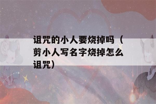 诅咒的小人要烧掉吗（剪小人写名字烧掉怎么诅咒）-第1张图片-星座花