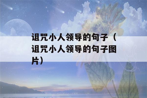 诅咒小人领导的句子（诅咒小人领导的句子图片）-第1张图片-星座花