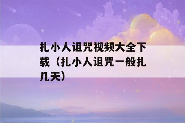 扎小人诅咒视频大全下载（扎小人诅咒一般扎几天）-第1张图片-星座花