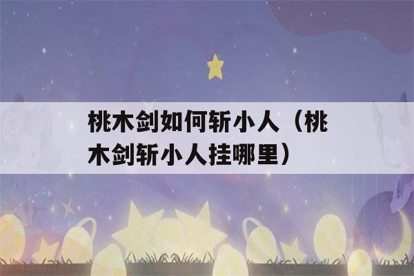 桃木剑如何斩小人（桃木剑斩小人挂哪里）-第1张图片-星座花