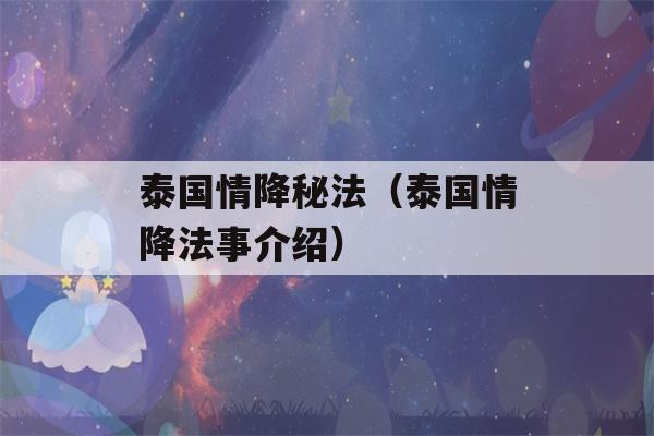 泰国情降秘法（泰国情降法事介绍）-第1张图片-星座花