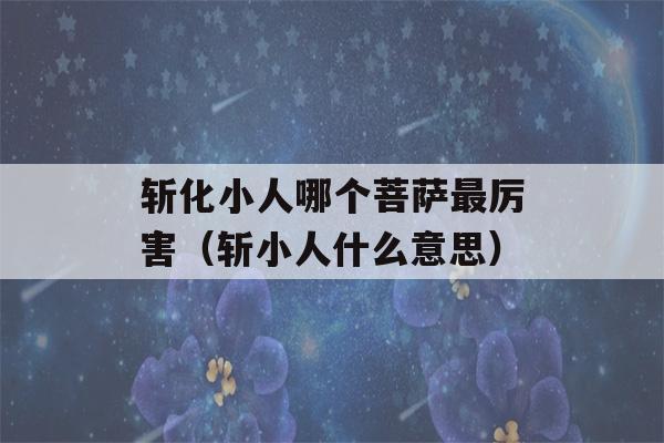 斩化小人哪个菩萨最厉害（斩小人什么意思）-第1张图片-星座花