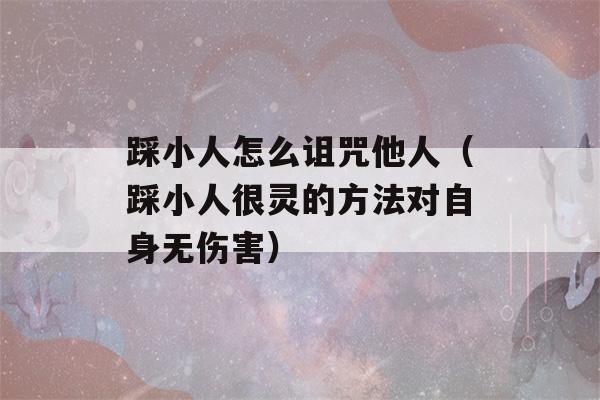 踩小人怎么诅咒他人（踩小人很灵的方法对自身无伤害）-第1张图片-星座花