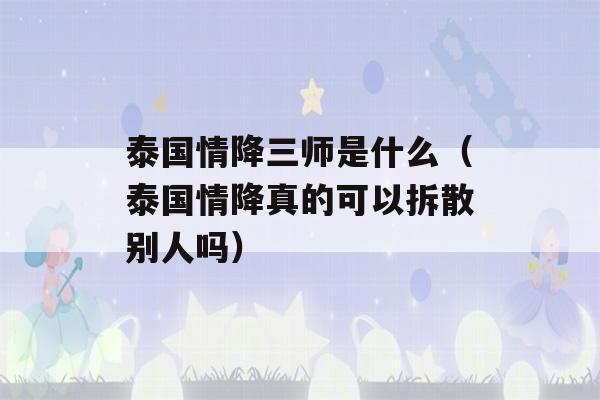 泰国情降三师是什么（泰国情降真的可以拆散别人吗）-第1张图片-星座花