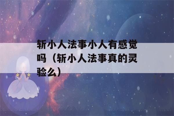 斩小人法事小人有感觉吗（斩小人法事真的灵验么）-第1张图片-星座花